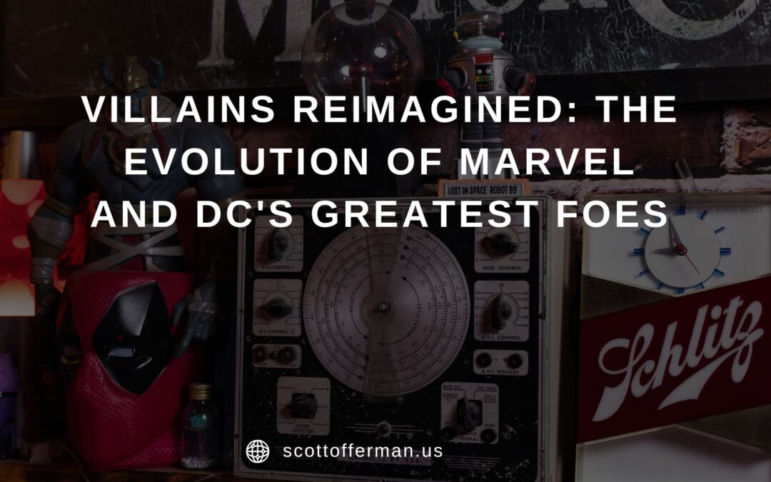 Villains Reimagined: The Evolution of Marvel and DC’s Greatest Foes