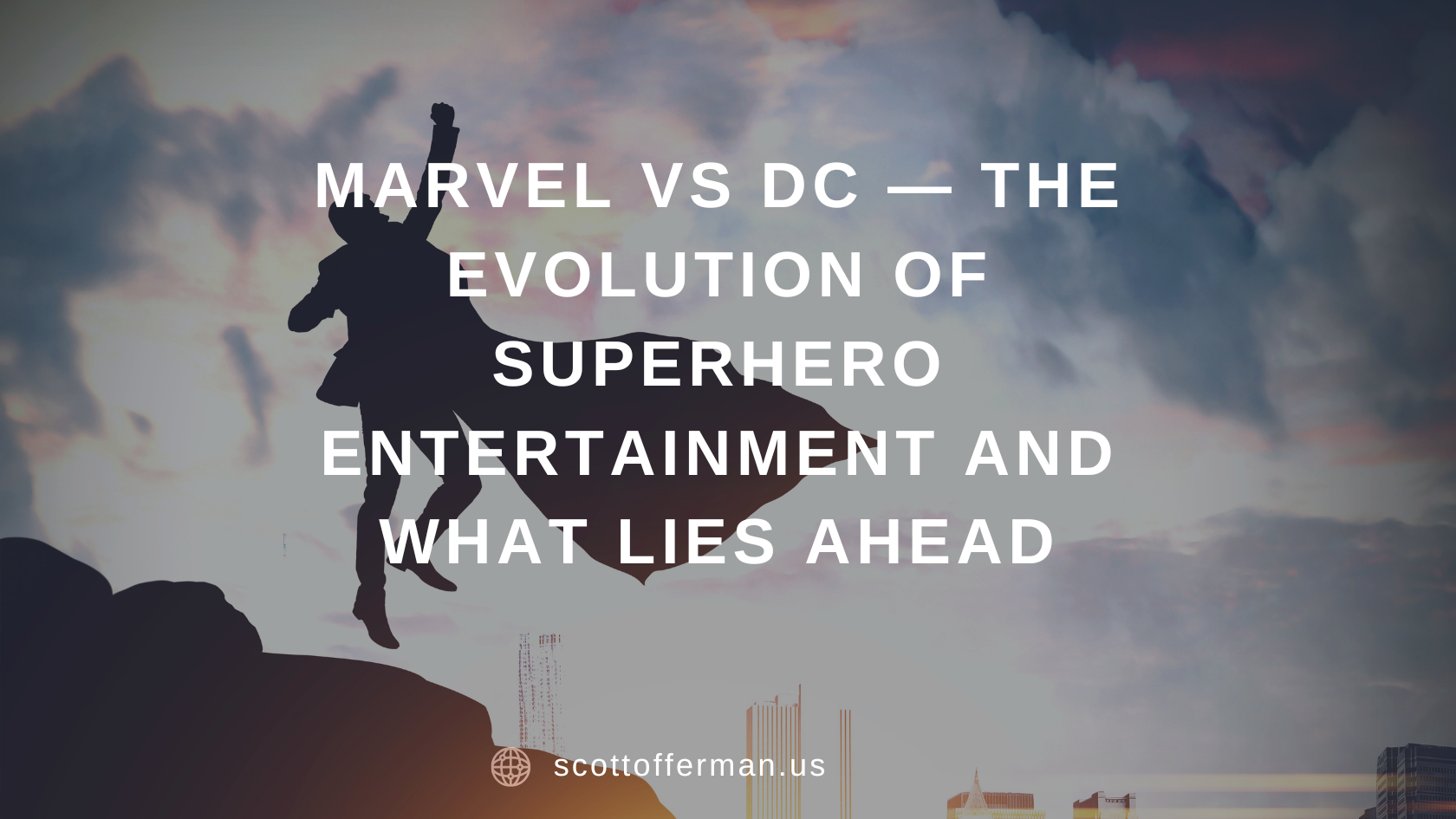 Marvel Vs DC — The Evolution Of Superhero Entertainment And What Lies ...